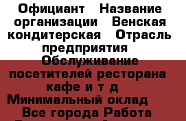 Официант › Название организации ­ Венская кондитерская › Отрасль предприятия ­ Обслуживание посетителей ресторана, кафе и т.д. › Минимальный оклад ­ 1 - Все города Работа » Вакансии   . Амурская обл.,Благовещенский р-н